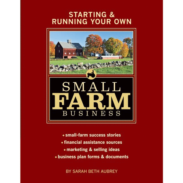 Starting & Running Your Own Small Farm Business: Small-Farm Success Stories * Financial Assistance Sources * Marketing & Selling Ideas * Business Plan - alter8.com