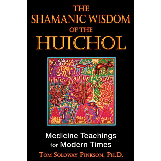 The Shamanic Wisdom of the Huichol: Medicine Teachings for Modern Times - alter8.com